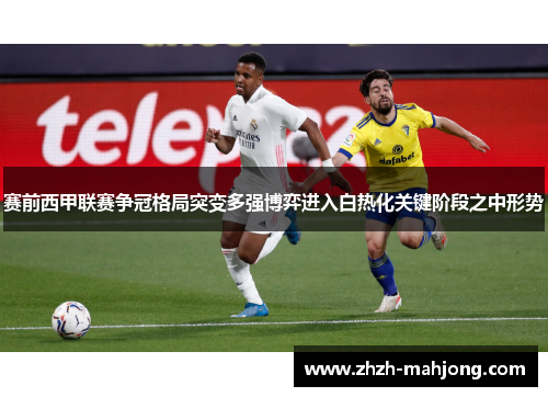 赛前西甲联赛争冠格局突变多强博弈进入白热化关键阶段之中形势