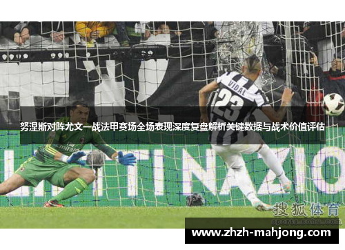努涅斯对阵尤文一战法甲赛场全场表现深度复盘解析关键数据与战术价值评估