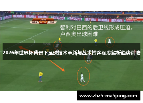 2026年世界杯背景下足球技术革新与战术博弈深度解析趋势前瞻
