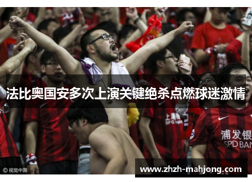 法比奥国安多次上演关键绝杀点燃球迷激情