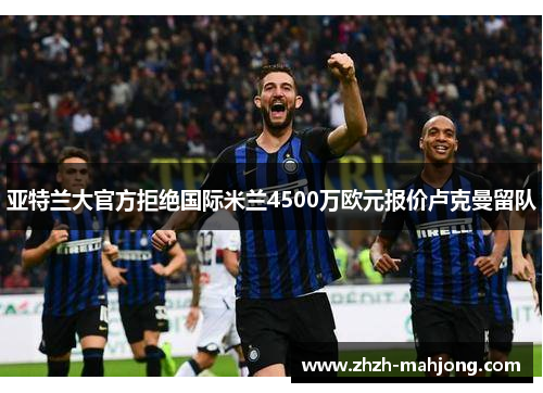 亚特兰大官方拒绝国际米兰4500万欧元报价卢克曼留队 亚特兰大官方拒绝国际米兰4500万欧元报价卢克曼留队