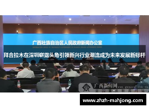 拜合拉木在深圳崭露头角引领新兴行业潮流成为未来发展新标杆