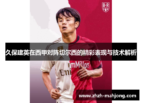 久保建英在西甲对阵切尔西的精彩表现与技术解析