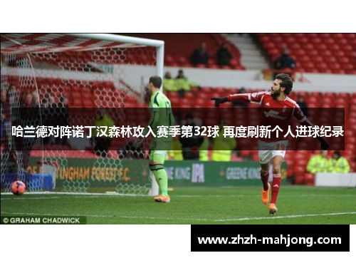 哈兰德对阵诺丁汉森林攻入赛季第32球 再度刷新个人进球纪录